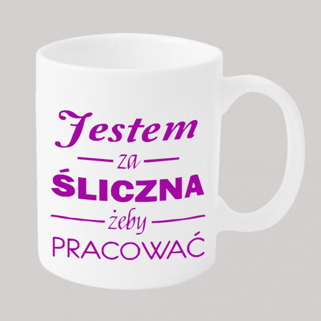 Kubek - Jestem za Śliczna, żeby pracować