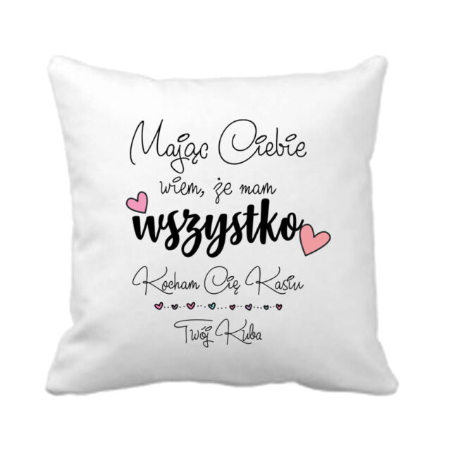 Poduszka ~ Mając Ciebie ... Dowolne imiona!
