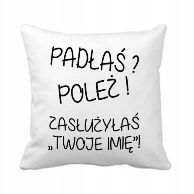 Poduszka - Padłaś? Poleż! Zasłużyłaś!